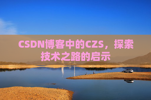CSDN博客中的CZS，探索技术之路的启示